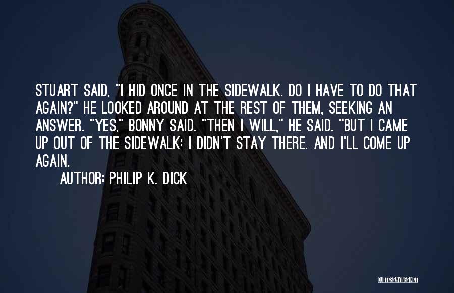 Philip K. Dick Quotes: Stuart Said, I Hid Once In The Sidewalk. Do I Have To Do That Again? He Looked Around At The