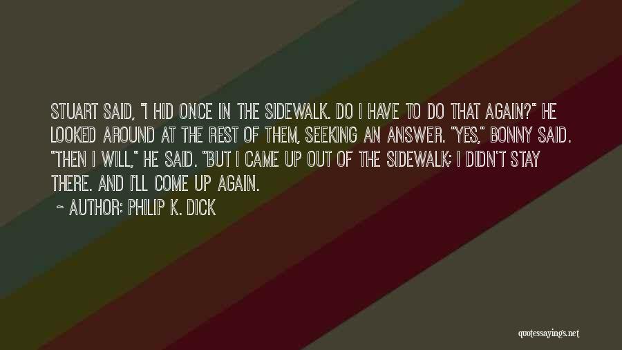 Philip K. Dick Quotes: Stuart Said, I Hid Once In The Sidewalk. Do I Have To Do That Again? He Looked Around At The