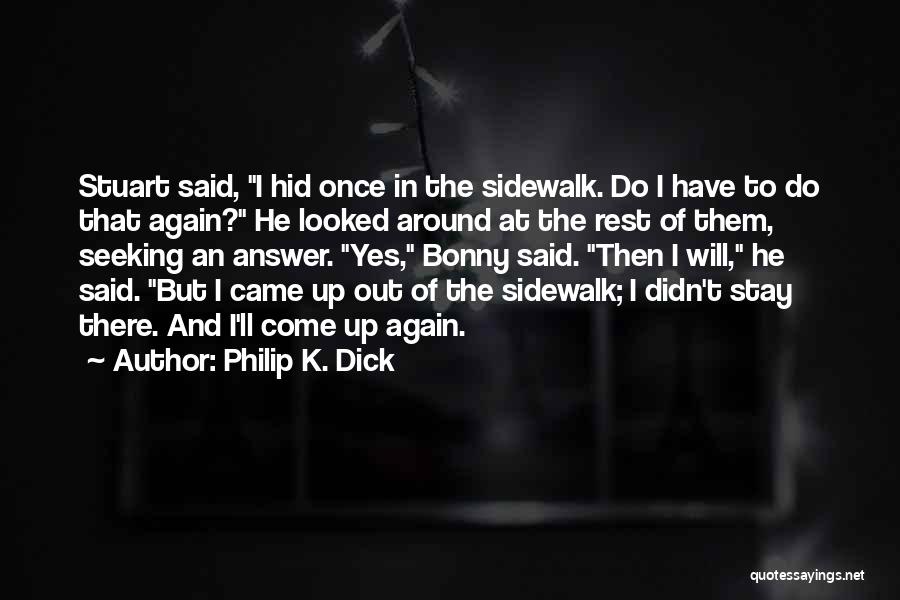 Philip K. Dick Quotes: Stuart Said, I Hid Once In The Sidewalk. Do I Have To Do That Again? He Looked Around At The