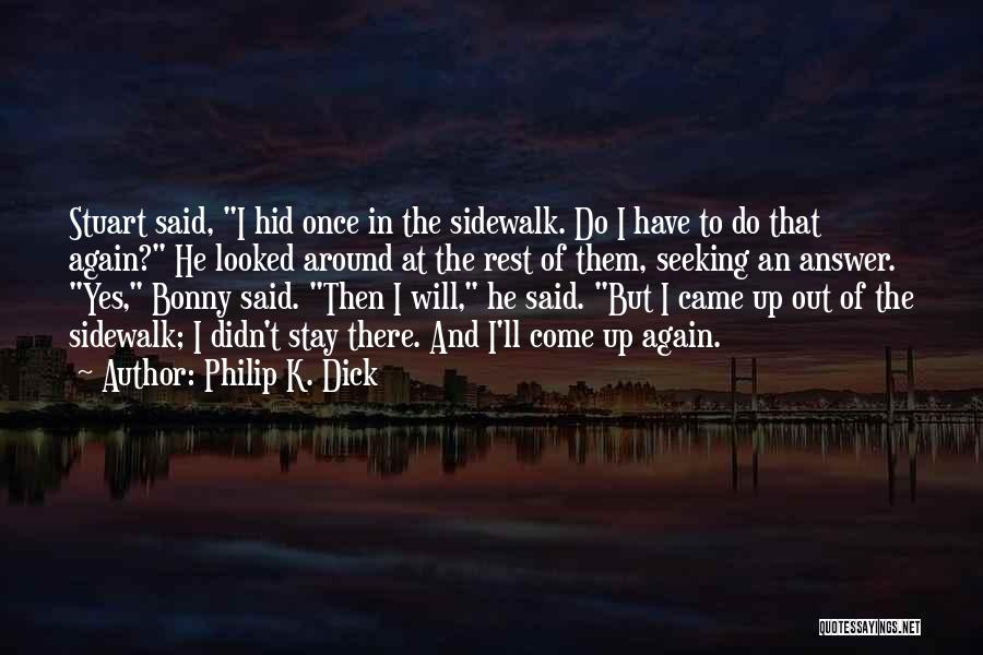 Philip K. Dick Quotes: Stuart Said, I Hid Once In The Sidewalk. Do I Have To Do That Again? He Looked Around At The