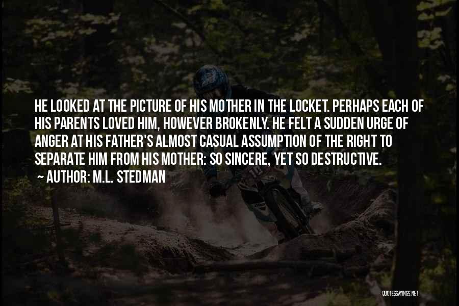 M.L. Stedman Quotes: He Looked At The Picture Of His Mother In The Locket. Perhaps Each Of His Parents Loved Him, However Brokenly.