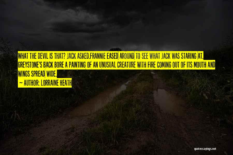 Lorraine Heath Quotes: What The Devil Is That? Jack Asked.frannie Eased Around To See What Jack Was Staring At. Greystone's Back Bore A