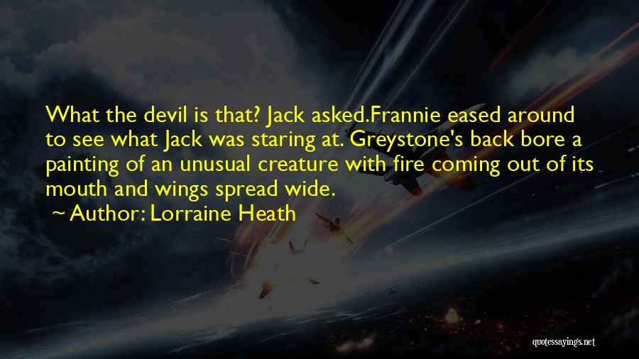 Lorraine Heath Quotes: What The Devil Is That? Jack Asked.frannie Eased Around To See What Jack Was Staring At. Greystone's Back Bore A