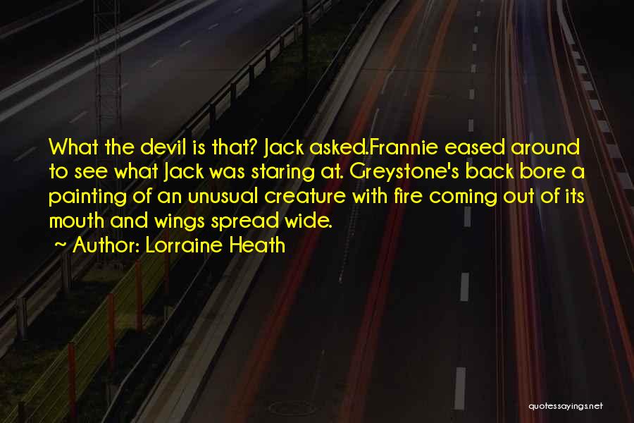 Lorraine Heath Quotes: What The Devil Is That? Jack Asked.frannie Eased Around To See What Jack Was Staring At. Greystone's Back Bore A