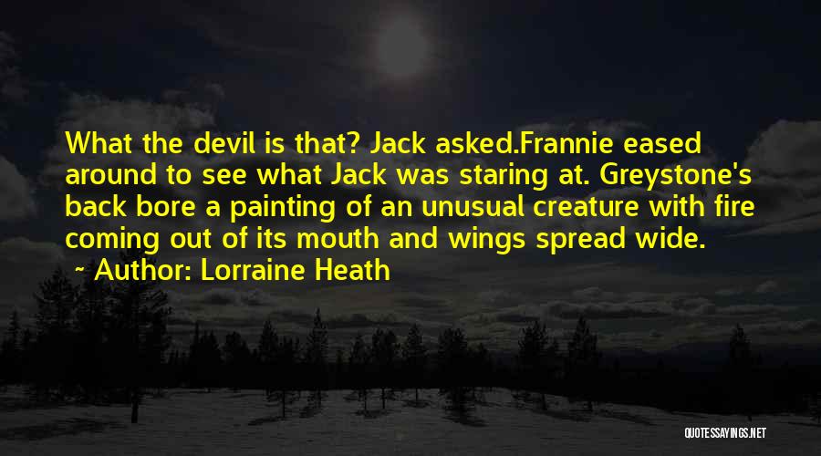 Lorraine Heath Quotes: What The Devil Is That? Jack Asked.frannie Eased Around To See What Jack Was Staring At. Greystone's Back Bore A