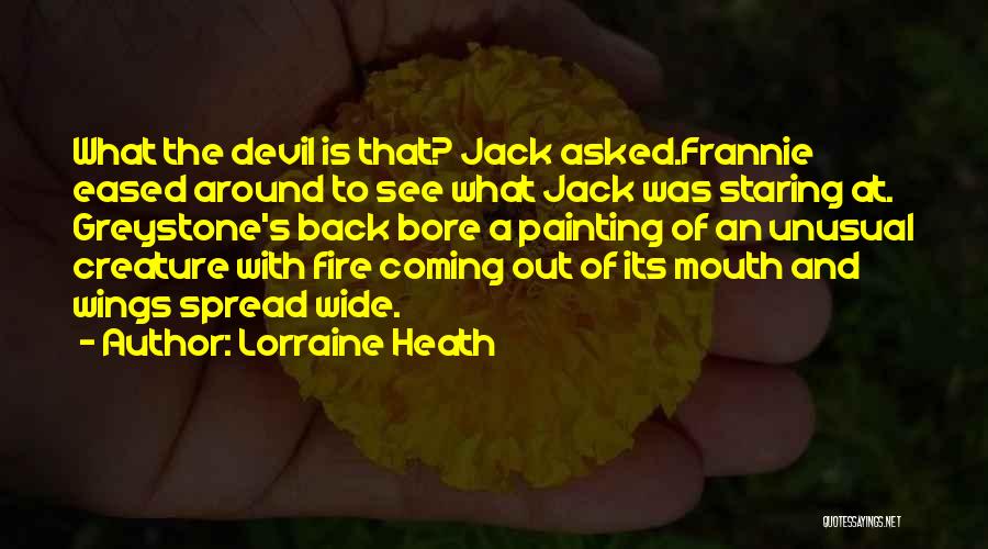 Lorraine Heath Quotes: What The Devil Is That? Jack Asked.frannie Eased Around To See What Jack Was Staring At. Greystone's Back Bore A