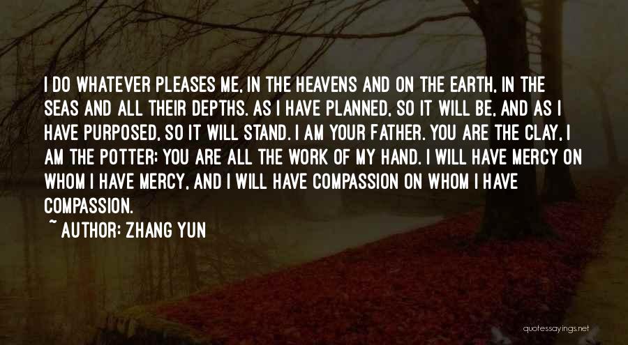 Zhang Yun Quotes: I Do Whatever Pleases Me, In The Heavens And On The Earth, In The Seas And All Their Depths. As