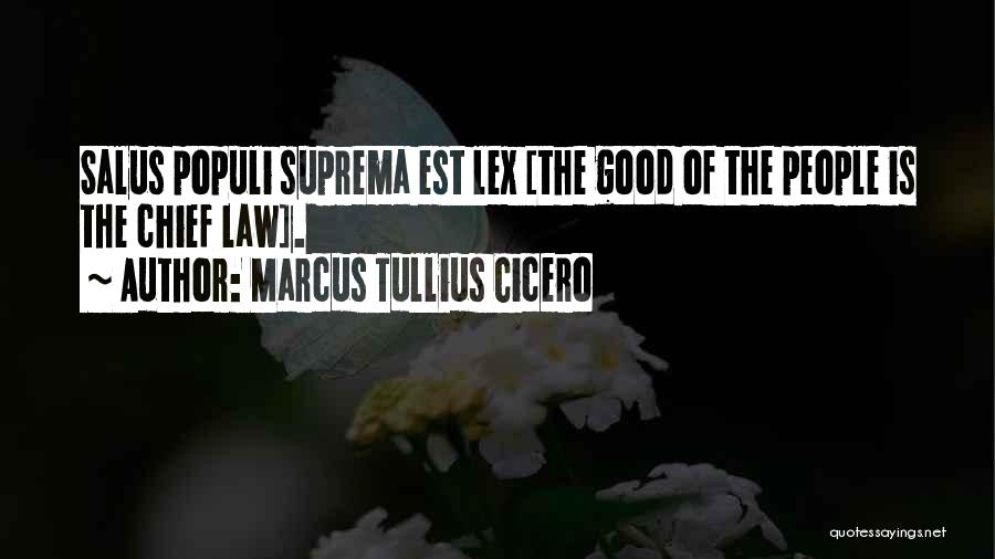 Marcus Tullius Cicero Quotes: Salus Populi Suprema Est Lex [the Good Of The People Is The Chief Law].