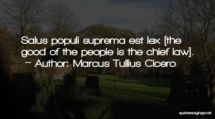 Marcus Tullius Cicero Quotes: Salus Populi Suprema Est Lex [the Good Of The People Is The Chief Law].
