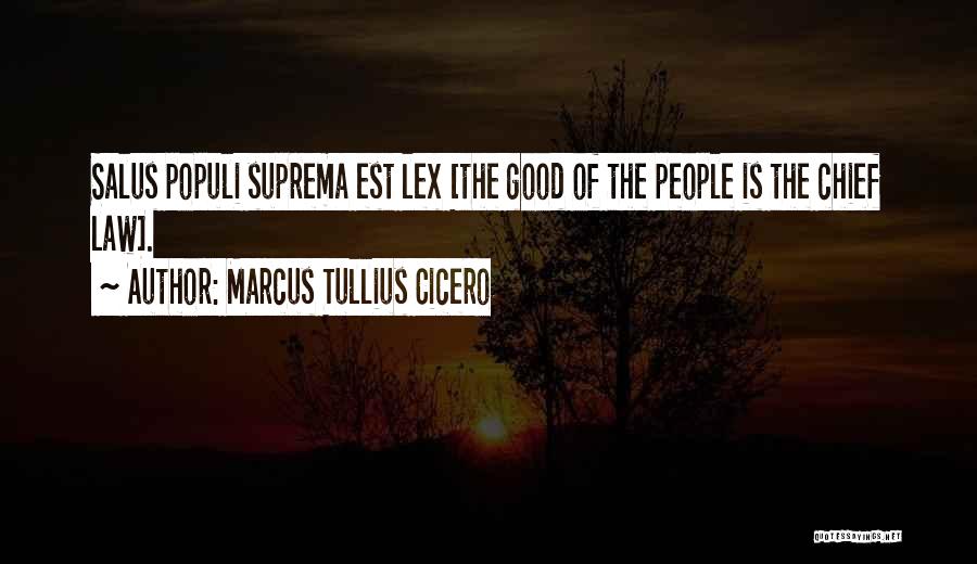 Marcus Tullius Cicero Quotes: Salus Populi Suprema Est Lex [the Good Of The People Is The Chief Law].