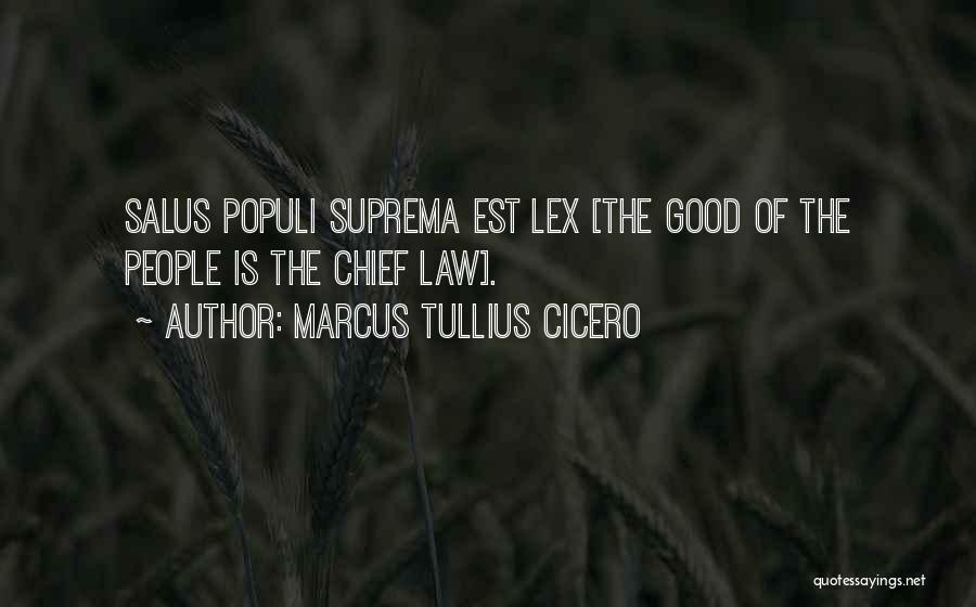 Marcus Tullius Cicero Quotes: Salus Populi Suprema Est Lex [the Good Of The People Is The Chief Law].