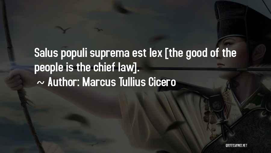 Marcus Tullius Cicero Quotes: Salus Populi Suprema Est Lex [the Good Of The People Is The Chief Law].