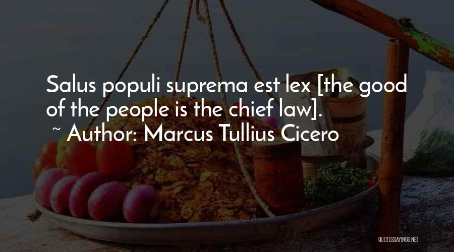Marcus Tullius Cicero Quotes: Salus Populi Suprema Est Lex [the Good Of The People Is The Chief Law].