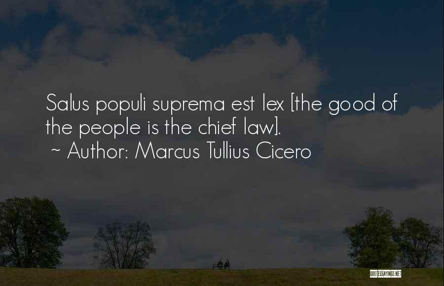 Marcus Tullius Cicero Quotes: Salus Populi Suprema Est Lex [the Good Of The People Is The Chief Law].