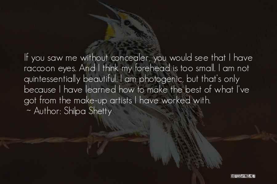 Shilpa Shetty Quotes: If You Saw Me Without Concealer, You Would See That I Have Raccoon Eyes. And I Think My Forehead Is