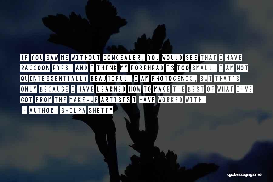 Shilpa Shetty Quotes: If You Saw Me Without Concealer, You Would See That I Have Raccoon Eyes. And I Think My Forehead Is