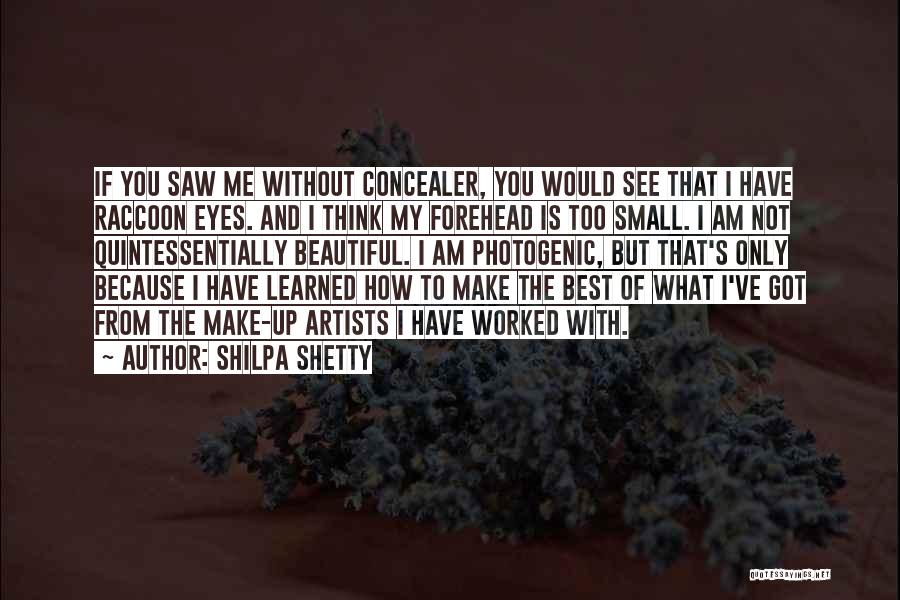 Shilpa Shetty Quotes: If You Saw Me Without Concealer, You Would See That I Have Raccoon Eyes. And I Think My Forehead Is