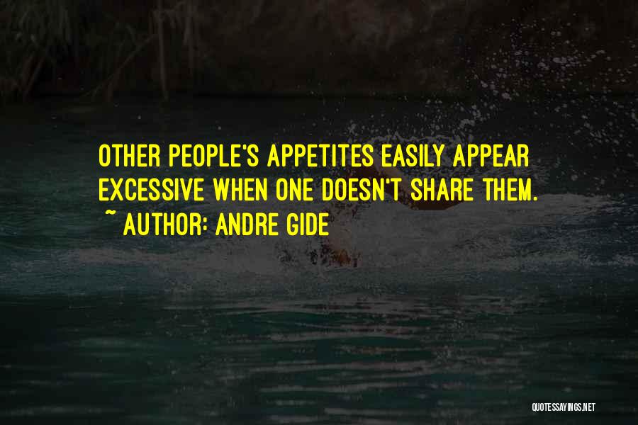 Andre Gide Quotes: Other People's Appetites Easily Appear Excessive When One Doesn't Share Them.