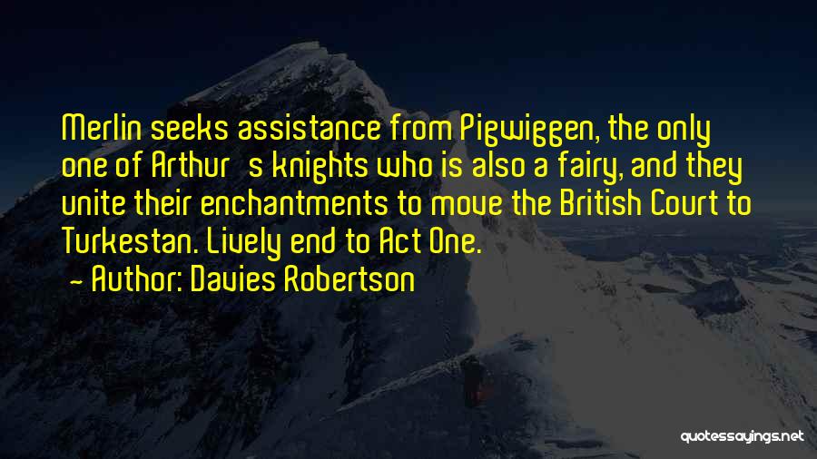 Davies Robertson Quotes: Merlin Seeks Assistance From Pigwiggen, The Only One Of Arthur's Knights Who Is Also A Fairy, And They Unite Their