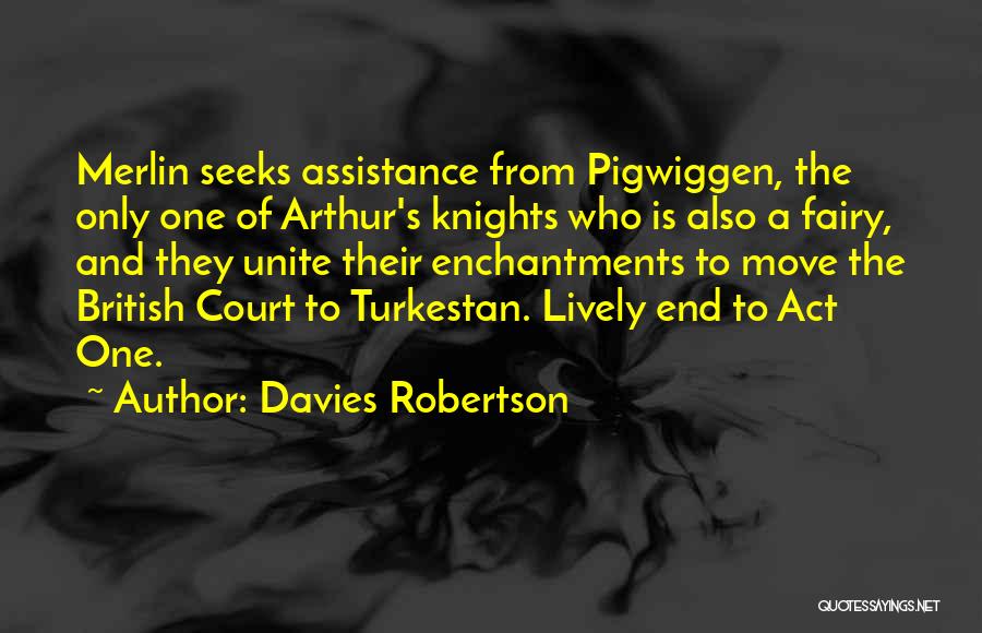 Davies Robertson Quotes: Merlin Seeks Assistance From Pigwiggen, The Only One Of Arthur's Knights Who Is Also A Fairy, And They Unite Their