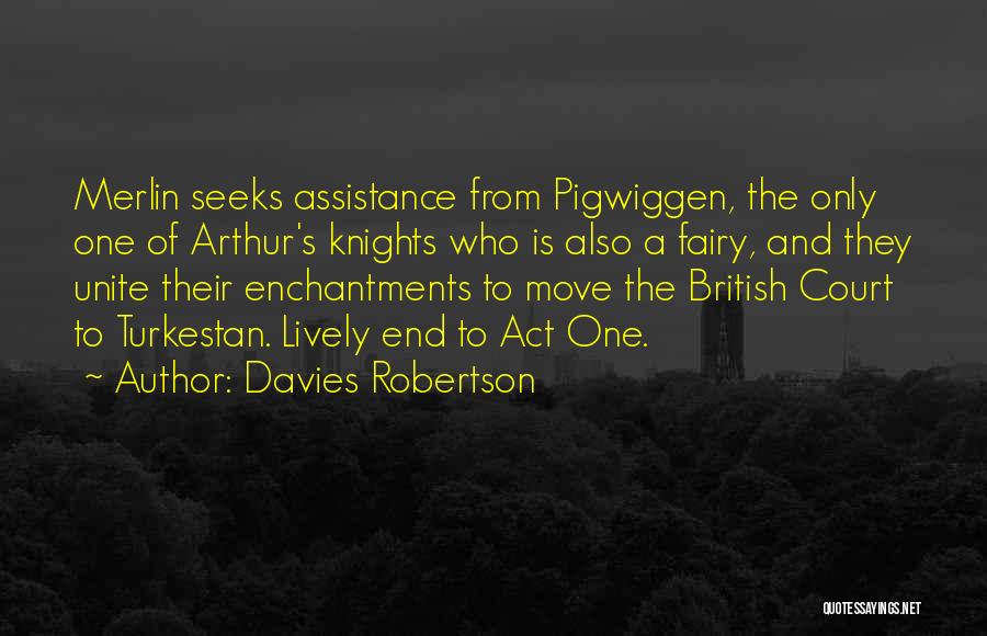 Davies Robertson Quotes: Merlin Seeks Assistance From Pigwiggen, The Only One Of Arthur's Knights Who Is Also A Fairy, And They Unite Their