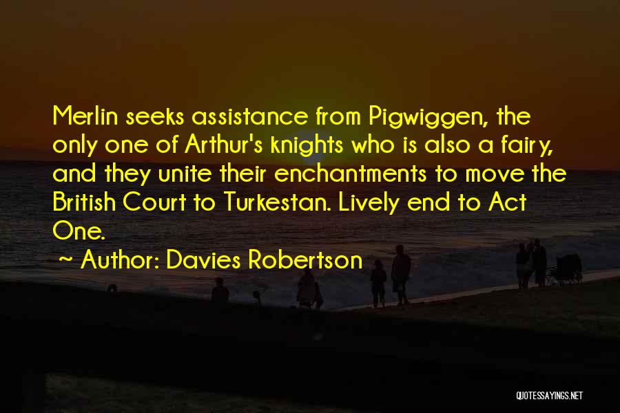 Davies Robertson Quotes: Merlin Seeks Assistance From Pigwiggen, The Only One Of Arthur's Knights Who Is Also A Fairy, And They Unite Their