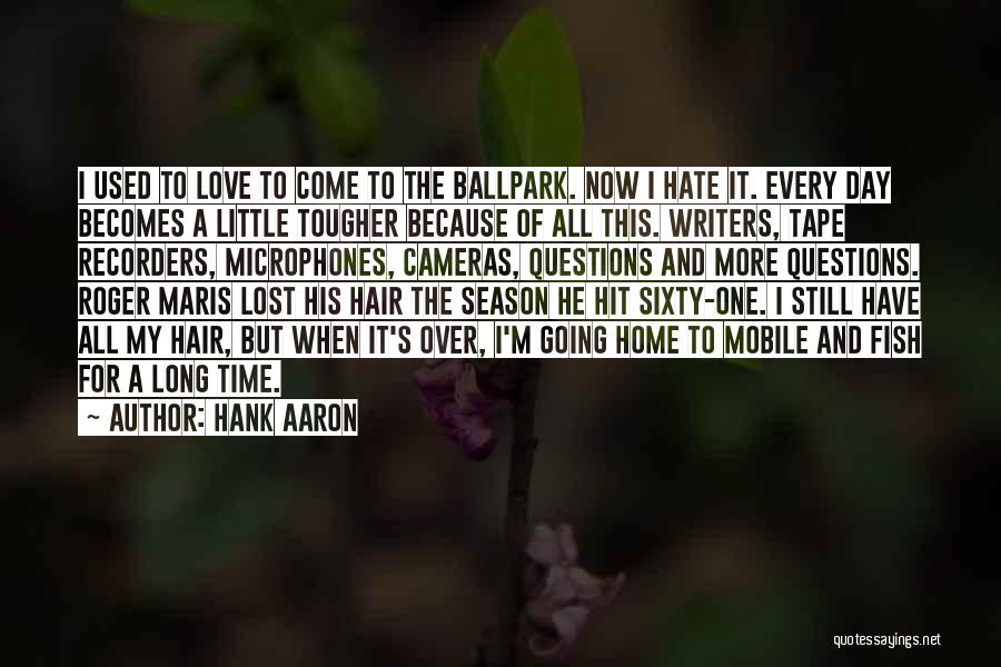 Hank Aaron Quotes: I Used To Love To Come To The Ballpark. Now I Hate It. Every Day Becomes A Little Tougher Because