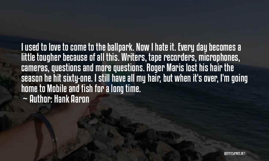 Hank Aaron Quotes: I Used To Love To Come To The Ballpark. Now I Hate It. Every Day Becomes A Little Tougher Because