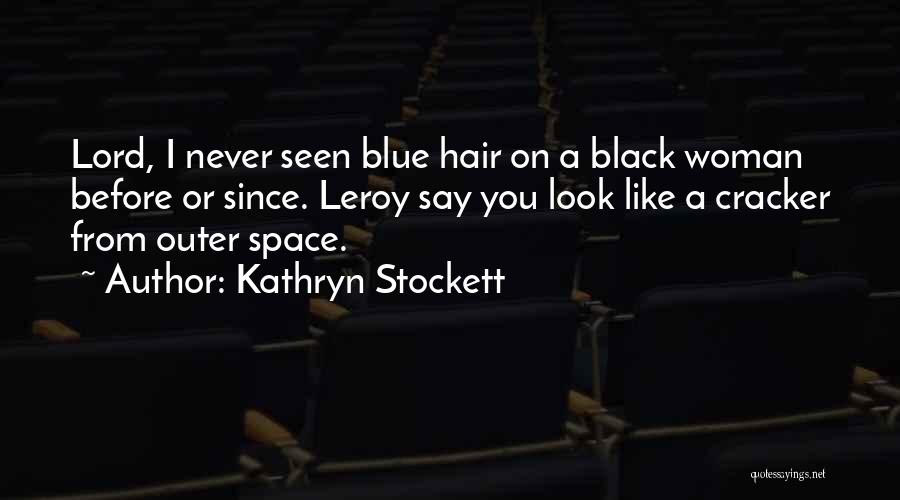 Kathryn Stockett Quotes: Lord, I Never Seen Blue Hair On A Black Woman Before Or Since. Leroy Say You Look Like A Cracker