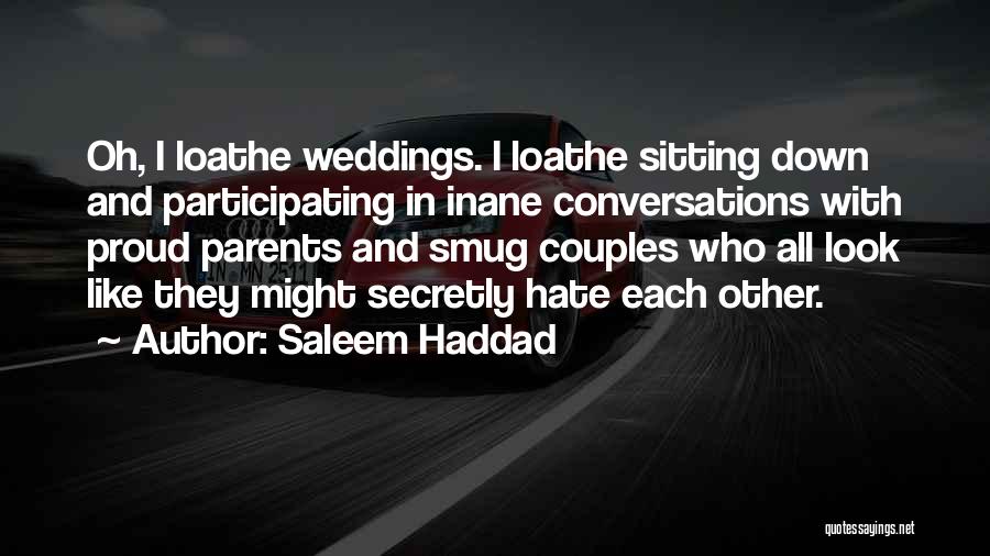 Saleem Haddad Quotes: Oh, I Loathe Weddings. I Loathe Sitting Down And Participating In Inane Conversations With Proud Parents And Smug Couples Who