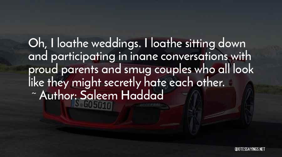 Saleem Haddad Quotes: Oh, I Loathe Weddings. I Loathe Sitting Down And Participating In Inane Conversations With Proud Parents And Smug Couples Who