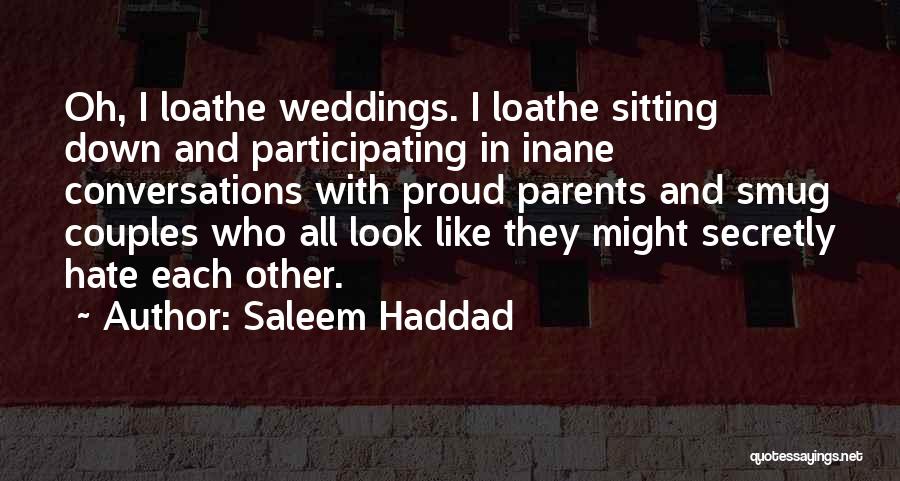 Saleem Haddad Quotes: Oh, I Loathe Weddings. I Loathe Sitting Down And Participating In Inane Conversations With Proud Parents And Smug Couples Who