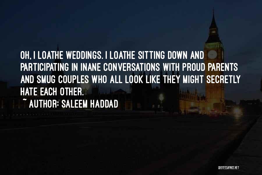 Saleem Haddad Quotes: Oh, I Loathe Weddings. I Loathe Sitting Down And Participating In Inane Conversations With Proud Parents And Smug Couples Who