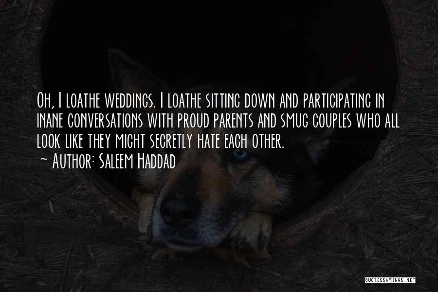 Saleem Haddad Quotes: Oh, I Loathe Weddings. I Loathe Sitting Down And Participating In Inane Conversations With Proud Parents And Smug Couples Who