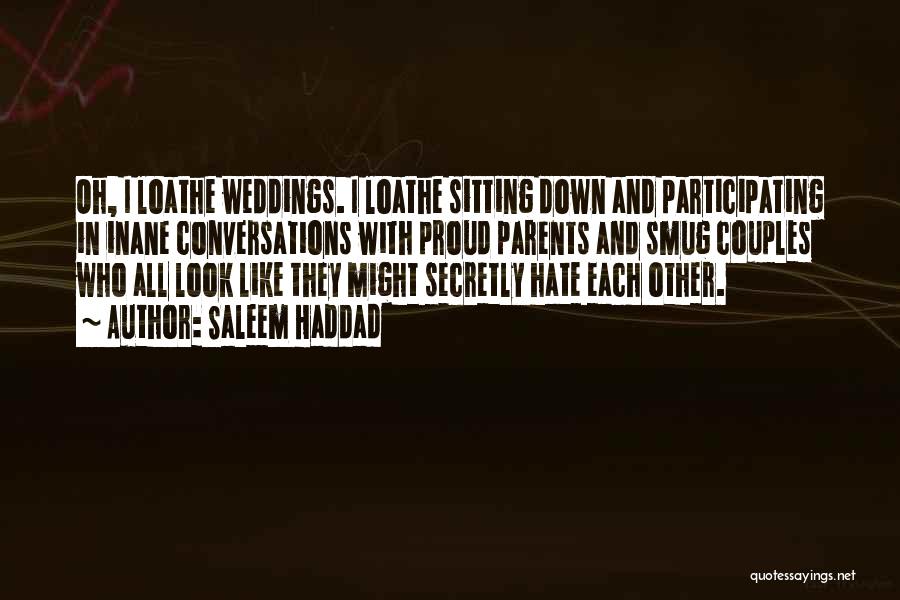 Saleem Haddad Quotes: Oh, I Loathe Weddings. I Loathe Sitting Down And Participating In Inane Conversations With Proud Parents And Smug Couples Who