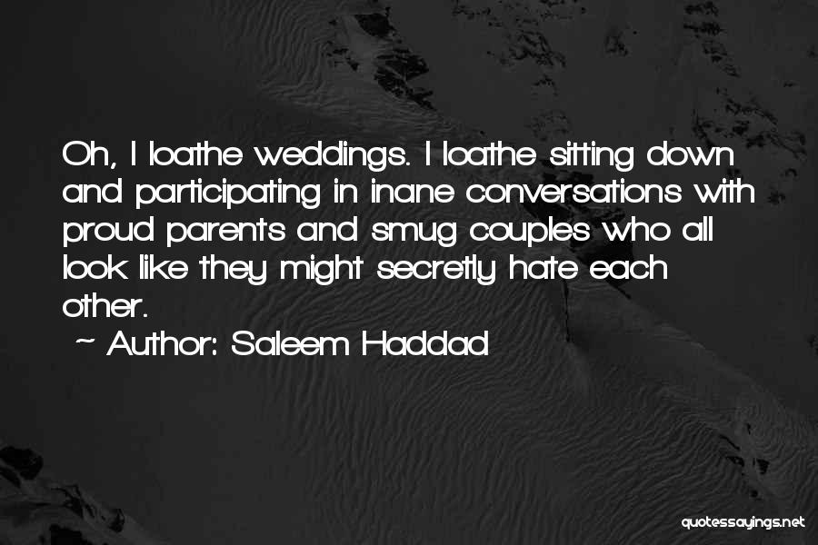 Saleem Haddad Quotes: Oh, I Loathe Weddings. I Loathe Sitting Down And Participating In Inane Conversations With Proud Parents And Smug Couples Who