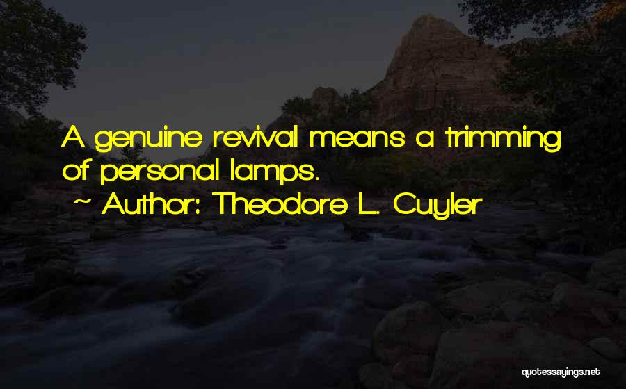 Theodore L. Cuyler Quotes: A Genuine Revival Means A Trimming Of Personal Lamps.