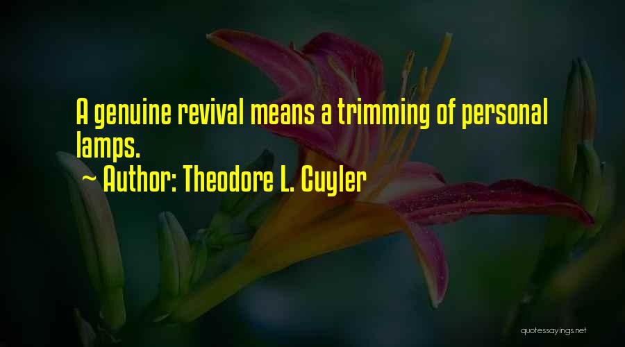 Theodore L. Cuyler Quotes: A Genuine Revival Means A Trimming Of Personal Lamps.