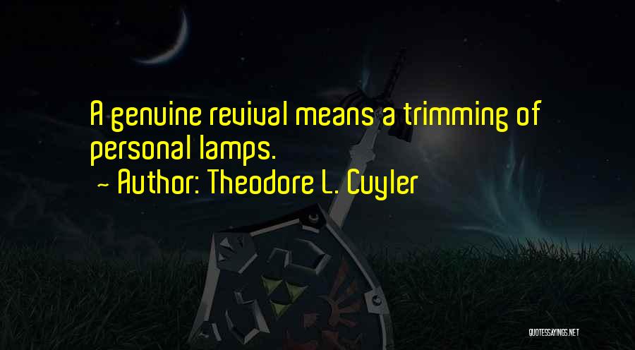 Theodore L. Cuyler Quotes: A Genuine Revival Means A Trimming Of Personal Lamps.