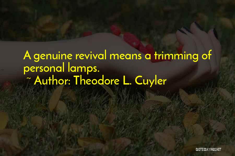 Theodore L. Cuyler Quotes: A Genuine Revival Means A Trimming Of Personal Lamps.