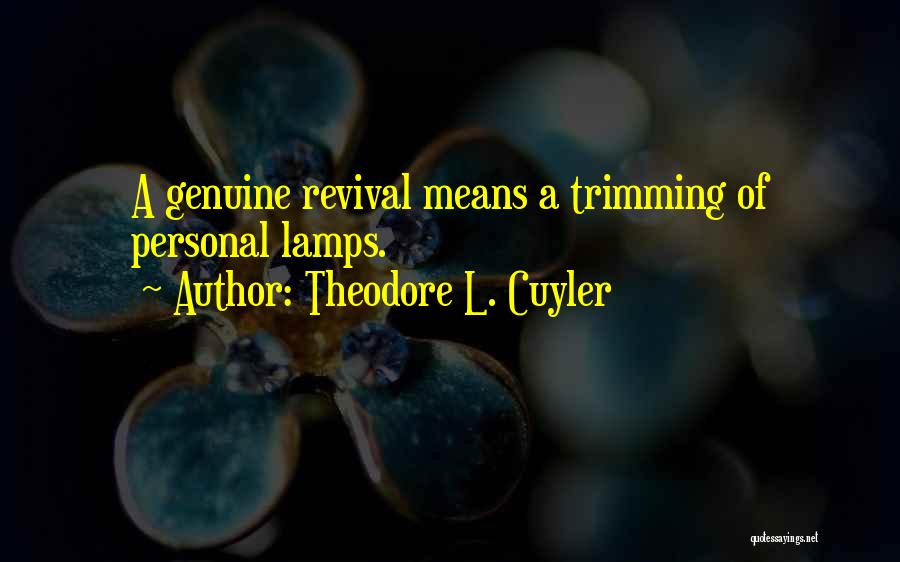 Theodore L. Cuyler Quotes: A Genuine Revival Means A Trimming Of Personal Lamps.