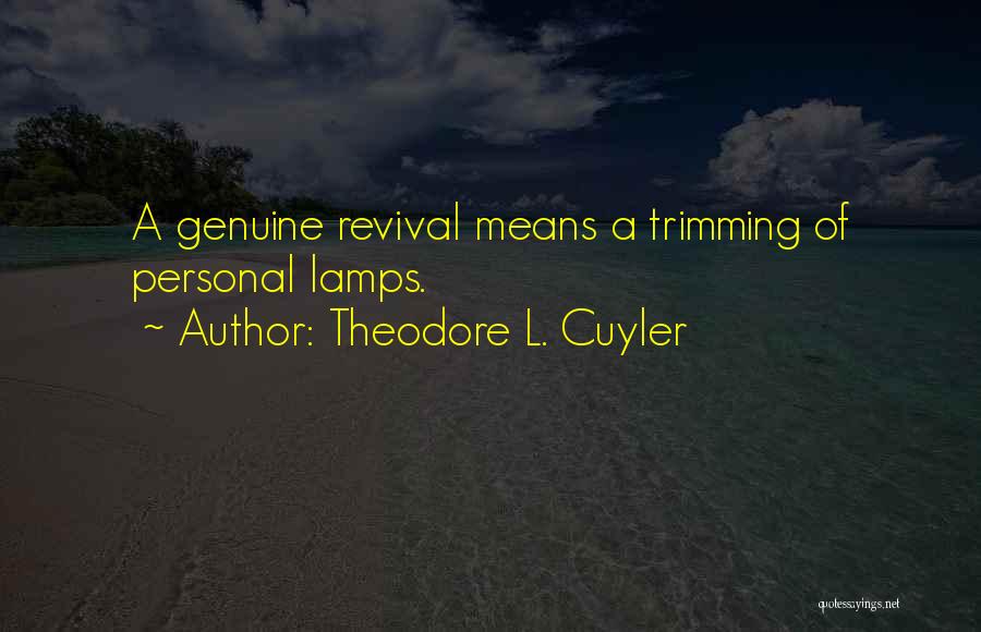 Theodore L. Cuyler Quotes: A Genuine Revival Means A Trimming Of Personal Lamps.