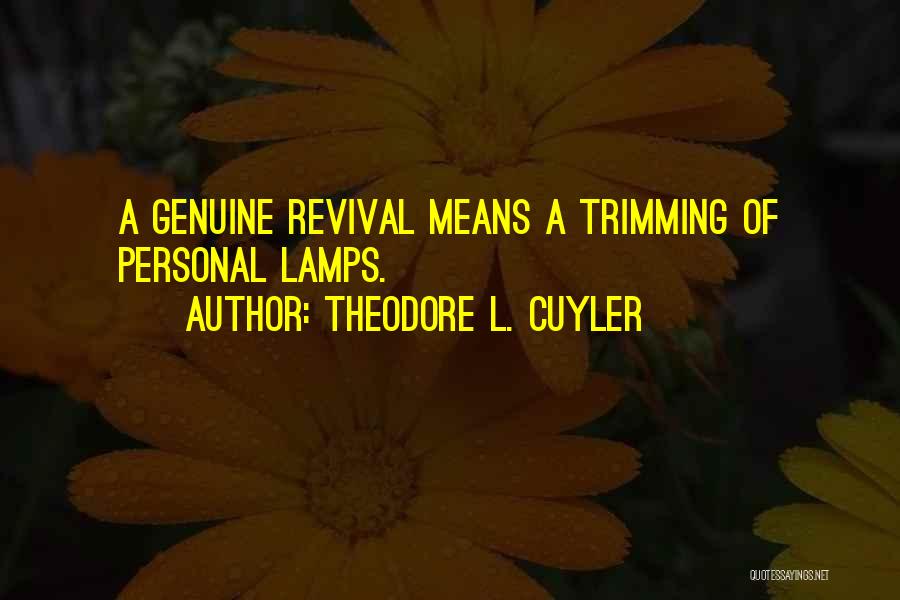 Theodore L. Cuyler Quotes: A Genuine Revival Means A Trimming Of Personal Lamps.