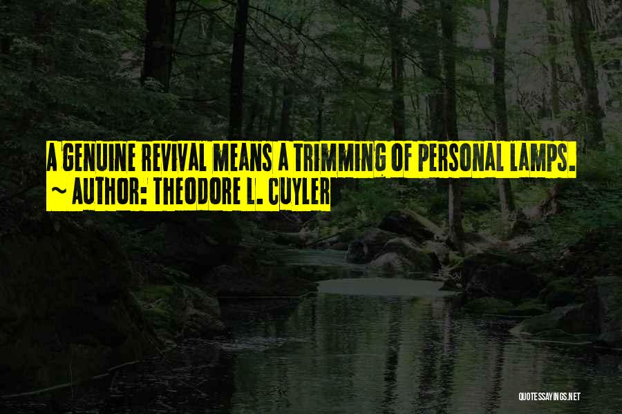 Theodore L. Cuyler Quotes: A Genuine Revival Means A Trimming Of Personal Lamps.