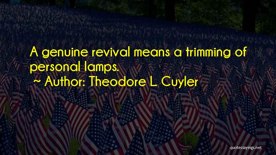 Theodore L. Cuyler Quotes: A Genuine Revival Means A Trimming Of Personal Lamps.