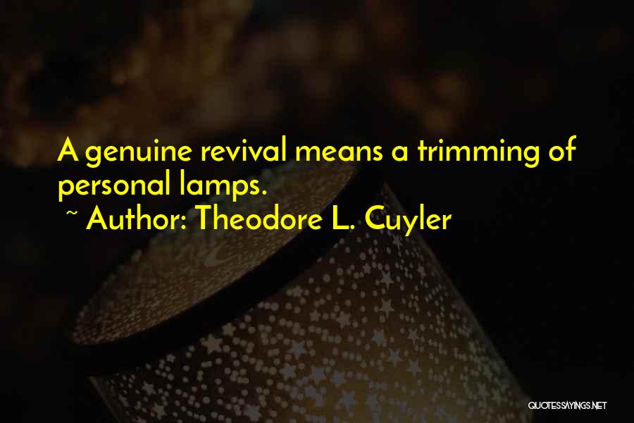 Theodore L. Cuyler Quotes: A Genuine Revival Means A Trimming Of Personal Lamps.