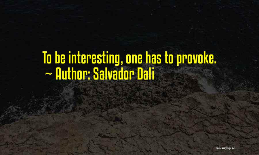 Salvador Dali Quotes: To Be Interesting, One Has To Provoke.