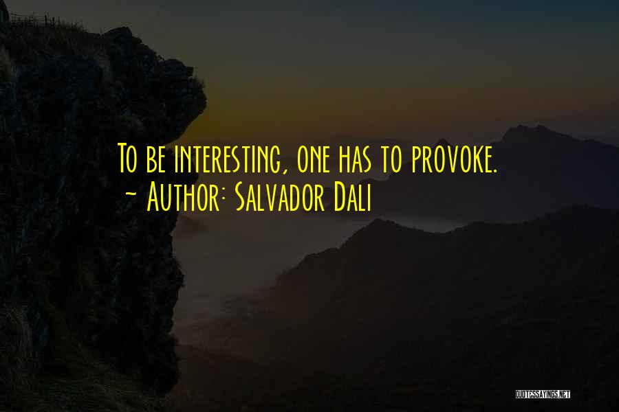 Salvador Dali Quotes: To Be Interesting, One Has To Provoke.