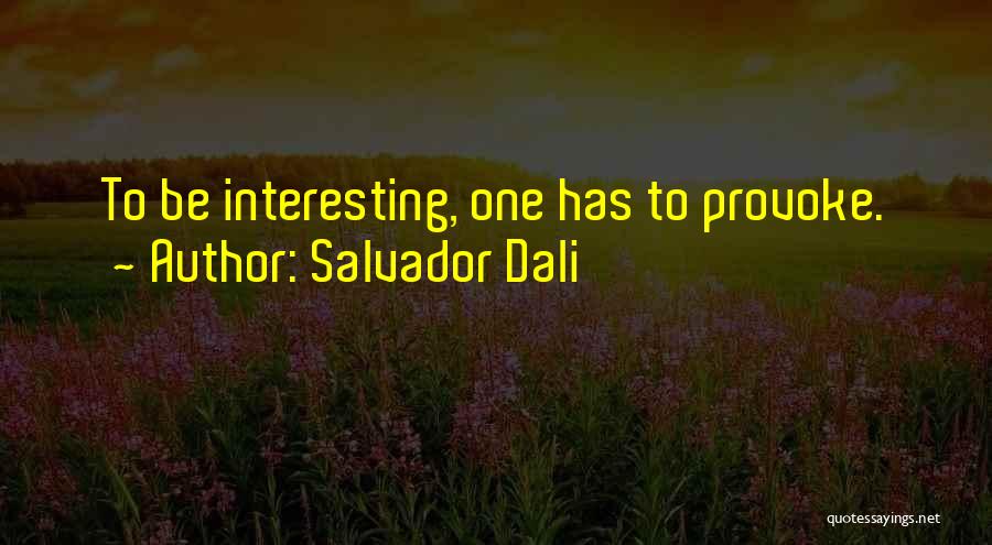 Salvador Dali Quotes: To Be Interesting, One Has To Provoke.