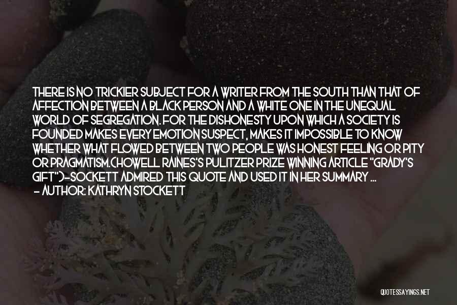 Kathryn Stockett Quotes: There Is No Trickier Subject For A Writer From The South Than That Of Affection Between A Black Person And